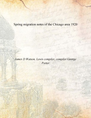 Spring migration notes of the Chicago area 1920(English, Paperback, James D Watson, Lewis compiler, compiler George Porter)