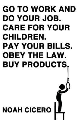 Go to work and do your job. Care for your children. Pay your bills. Obey the law. Buy products.(English, Paperback, Cicero Noah)