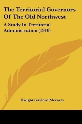 The Territorial Governors Of The Old Northwest(English, Paperback, McCarty Dwight Gaylord)
