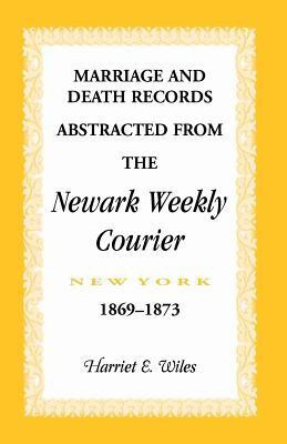 Marriage and Death Notices from the Newark, New York, Weekly Courier, 1869-1873(English, Paperback, Wiles Harriet)