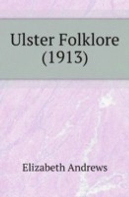 Ulster Folklore (1913)(English, Paperback, Andrews Elizabeth)