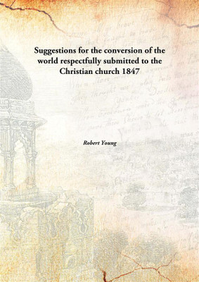 Suggestions for the conversion of the world respectfully submitted to the Christian church(English, Hardcover, Robert Young)