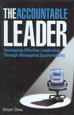 The Accountable Leader: Developing Effective Leadership Through Management Accountability 01 Edition(English, Paperback, Brian Dive)