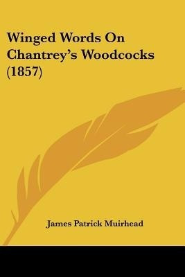 Winged Words On Chantrey's Woodcocks (1857)(English, Paperback, Muirhead James Patrick)
