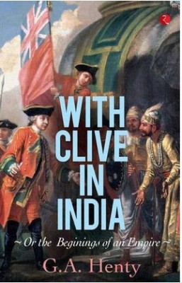 With Clive in India  - Or the Beginnings of an Empire(English, Paperback, Henty G. A.)