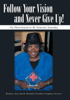 Follow Your Vision and Never Give Up!(English, Hardcover, Smith-Sterrett Barbara Ann)