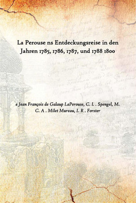 La Perouse Ns Entdeckungsreise In Den Jahren 1785, 1786, 1787, Und 1788 1800(German, Hardcover, e Jean François de Galaup LaPerouse, C. L . Spengel, M. C. A . Milet Mureau, I. R . Forster)
