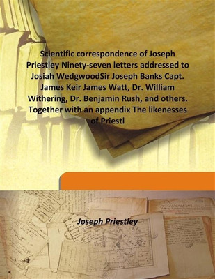 Scientific correspondence of Joseph Priestley Ninety-seven letters addressed to Josiah WedgwoodSir Joseph Banks Capt. James Keir(English, Hardcover, Joseph Priestley)