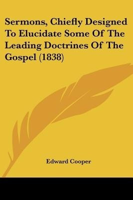 Sermons, Chiefly Designed To Elucidate Some Of The Leading Doctrines Of The Gospel (1838)(English, Paperback, Cooper Edward)