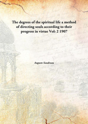 The degrees of the spiritual life a method of directing souls according to their progress in virtue(English, Hardcover, Auguste Saudreau)
