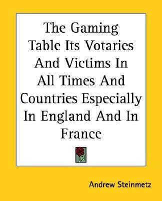 The Gaming Table Its Votaries And Victims In All Times And Countries Especially In England And In France(English, Paperback, Steinmetz Andrew)