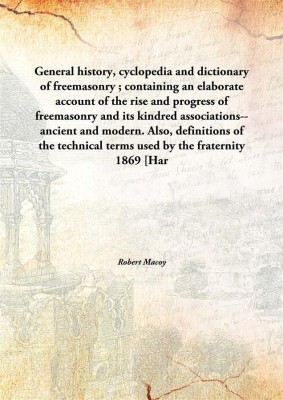 General History, Cyclopedia And Dictionary Of Freemasonry; Containing An Elaborate Account Of The Rise And Progress Of Freemason(English, Hardcover, Robert Macoy)