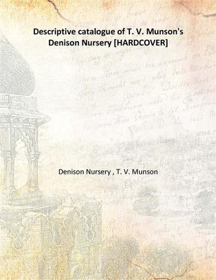 Descriptive catalogue of T. V. Munson's Denison Nursery(English, Hardcover, Denison Nursery , T. V. Munson)