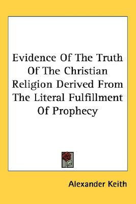Evidence Of The Truth Of The Christian Religion Derived From The Literal Fulfillment Of Prophecy(English, Paperback, Keith Alexander)