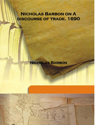 Nicholas Barbon On A Discourse Of Trade. 1690(English, Hardcover, Nicholas Barbon)