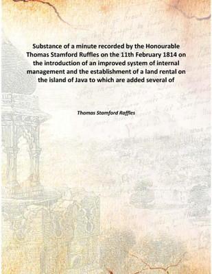 Substance Of A Minute Recorded By The Honourable Thomas Stamford Ruffles On The 11th February 1814 On The Introduction Of An Imp(English, Hardcover, Thomas Stamford Raffles)