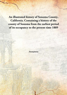 An Illustrated History of Sonoma County, California. Containing A History of The County of Sonoma from The Earliest Period of Its Occupancy to The Present Time(English, Hardcover)