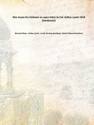 War issues for Irishmen an open letter to Col. Arthur Lynch 1918 [Hardcover](English, Hardcover, Bernard Shaw , Arthur Lynch , Lucile Heming Koshland , Daniel Edward Koshland)