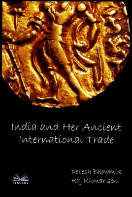 India And Her Ancient International Trade(English, Hardcover, Debesh Bhowmik, Raj Kumar Sen)