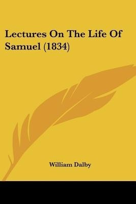 Lectures On The Life Of Samuel (1834)(English, Paperback, Dalby William)
