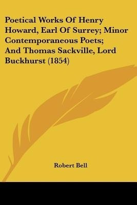 Poetical Works Of Henry Howard, Earl Of Surrey; Minor Contemporaneous Poets; And Thomas Sackville, Lord Buckhurst (1854)(English, Paperback, unknown)