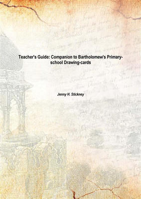 Teacher's Guide: Companion to Bartholomew's Primary-school Drawing-cards 1873(English, Hardcover, Jenny H. Stickney)