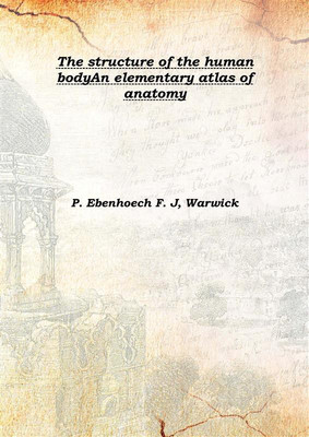 The structure of the human bodyAn elementary atlas of anatomy(English, Hardcover, P. Ebenhoech F. J, Warwick)