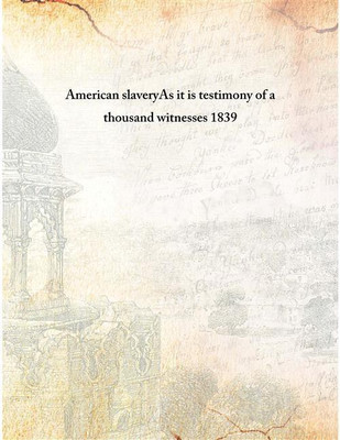 American Slaveryas It Is Testimony of A Thousand Witnesses 1839(English, Hardcover, Anonymous)