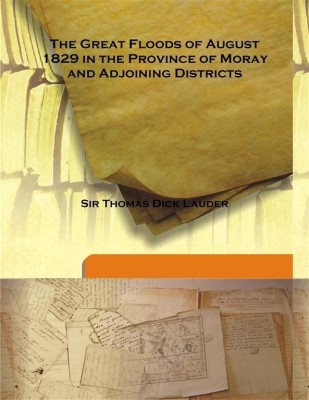 The Great Floods Of August 1829 In The Province Of Moray And Adjoining Districts(English, Hardcover, Sir Thomas Dick Lauder)