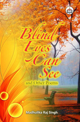 Blind Eyes Can See
and
Other Poems(English, Paperback, Madhulika Raj Singh)