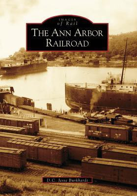 THe Ann Arbor Railroad (MI) (Images of Rail)(English, Paperback, D. C. Jesse Burkhardt)