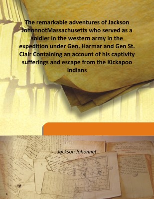The Remarkable Adventures of Jackson Johonnotmassachusetts Who Served As A Soldier In The Western Army In The Expedition(English, Hardcover, Jackson Johonnet)