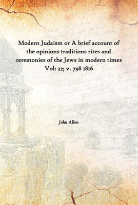 Modern Judaism Or A Brief Account Of The Opinions Traditions Rites And Ceremonies Of The Jews In Modern Times Vol: 22; V. 798 18(English, Hardcover, John Allen)