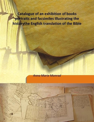 Catalogue of an exhibition of books portraits and facsimiles illustrating the historythe English translation of the Bible(English, Hardcover, Anna Marie Monrad)
