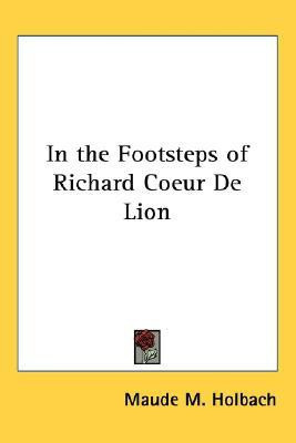 In the Footsteps of Richard Coeur De Lion(English, Paperback, Holbach Maude M.)