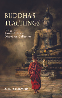 Buddha's Teachings  - Being the Sutta - Nipata or Discourse - Collection(English, Hardcover, Lord Chalmers)