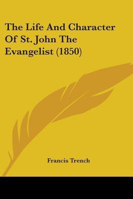 The Life And Character Of St. John The Evangelist (1850)(English, Paperback, Trench Francis)