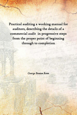 Practical Auditing A Working Manual For Auditors, Describing The Details Of A Commercial Audit In Progressive Steps From The Pr(English, Hardcover, George Benton Renn)