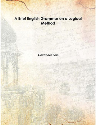 A Brief English Grammar on a Logical Method 1873 [Hardcover](English, Hardcover, Alexander Bain)