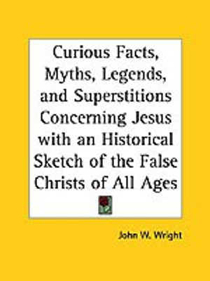 Curious Facts, Myths, Legends and Superstitions Concerning Jesus: With an Historical Sketch of the False Christs of All Ages(English, Paperback, Wright John W.)