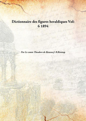 Dictionnaire des figures heraldiques [HARDCOVER](French, Hardcover, Par Le comte Theodore de Renesse,J. B.Rietstap)