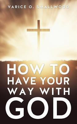 How to Have Your Way with God(English, Paperback, Smallwood Varice O)