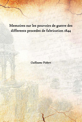 Memoires Sur Les Pouvoirs De Guerre Des Differents Procedes De Fabrication 1844(French, Paperback, Guillaume Piobert)