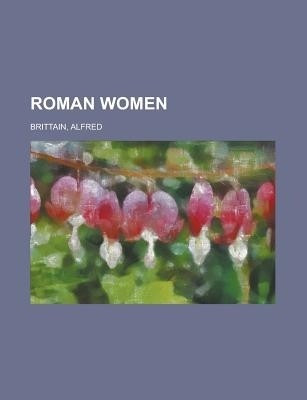 Roman Women(English, Paperback, Brittain Alfred)