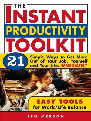 The Instant Productivity Toolkit: 21 Simple Ways to Get More Out of Your Job, Yourself and Your Life, Immediately(English, Paperback, Len Merson)