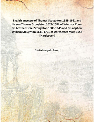 English ancestry of Thomas Stoughton 1588-1661 and his son Thomas Stoughton 1624-1684 of Windsor Conn. his brother Israel Stough(English, Hardcover, Ethel McLaughlin Turner)