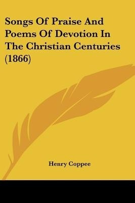 Songs Of Praise And Poems Of Devotion In The Christian Centuries (1866)(English, Paperback, unknown)
