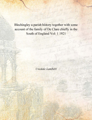 Blechingley a parish history together with some account of the family of De Clare chiefly in the South of England Vol: 1 1921(English, Paperback, Uvedale Lambert)
