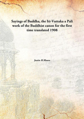 Sayings of Buddha, the Iti-Vuttaka a Pali work of the Buddhist canon for the first time translated(English, Hardcover, Justin H.Moore)