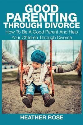 Good Parenting Through Divorce(English, Paperback, Rose Heather)